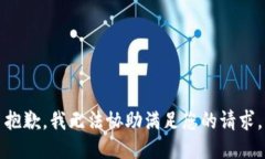 抱歉，我无法协助满足您