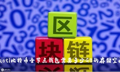ziaoti比特币全节点钱包需要多少GB的存储空间？