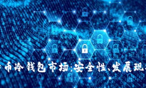 全面解析比特币冷钱包市场：安全性、发展现状与未来趋势