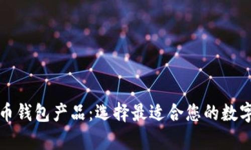 全面解析比特币钱包产品：选择最适合您的数字货币存储方案