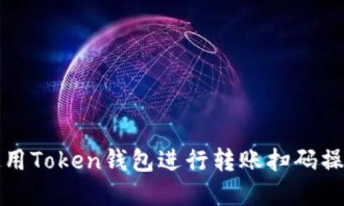 如何使用Token钱包进行转账扫码操作详解