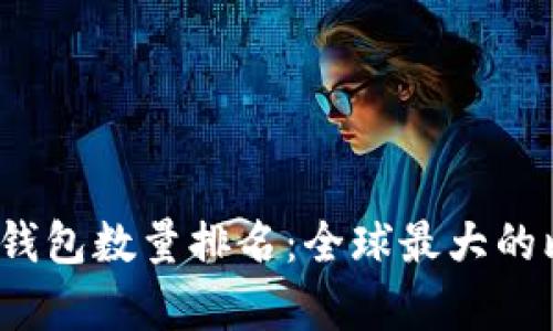 2023年比特币钱包数量排名：全球最大的比特币钱包分析