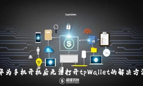 华为手机开机后无法打开tpWallet的解决方法