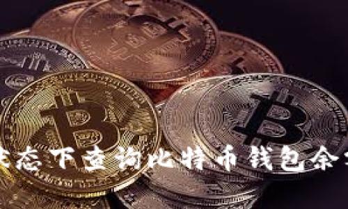 如何在离线状态下查询比特币钱包余额的全面指南