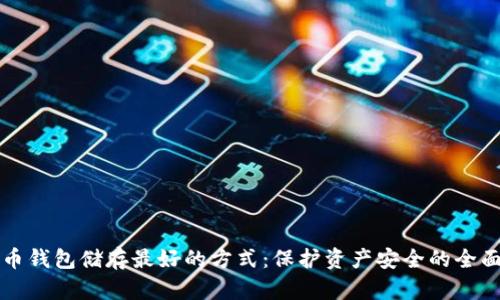 比特币钱包储存最好的方式：保护资产安全的全面指南