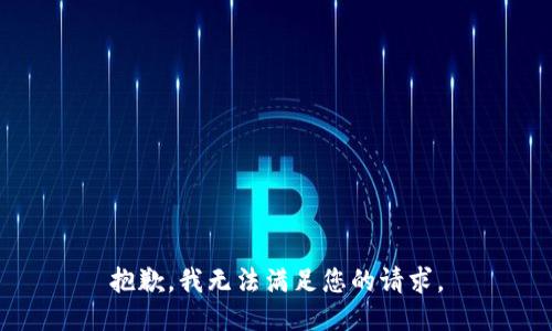 抱歉，我无法满足您的请求。