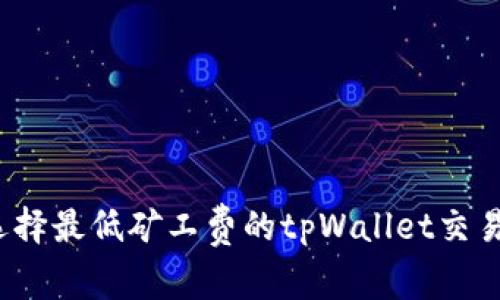 如何选择最低矿工费的tpWallet交易方式？