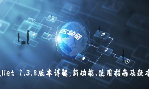 tpWallet 1.3.8版本详解：新功能、使用指南及疑难解答