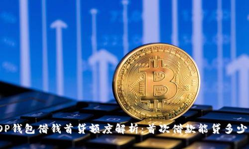 OP钱包借钱首贷额度解析：首次借款能贷多少？